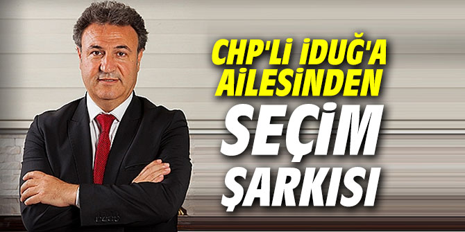 CHP'li İduğ'a ailesinden seçim şarkısı
