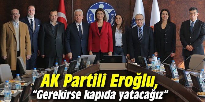 AK Partili Eroğlu, “Gerekirse kapıda yatacağız”