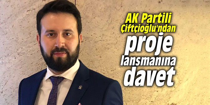 AK Partili Çiftçioğlu'ndan proje lansmanına davet