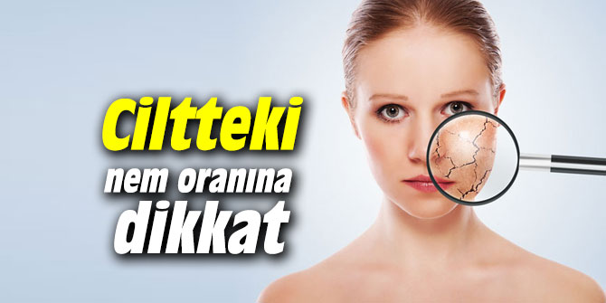 Ciltteki nem oranına dikkat