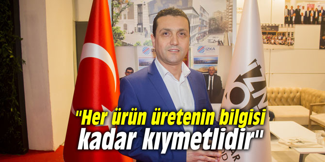 "Her ürün üretenin bilgisi kadar kıymetlidir"