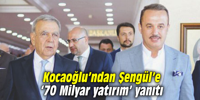 Kocaoğlu’ndan Şengül’e ‘70 Milyar yatırım’ yanıtı