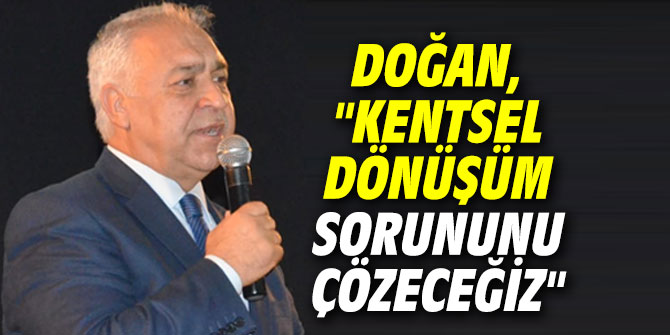 AK Partili Bilal Doğan, "Kentsel dönüşüm sorununu çözeceğiz"