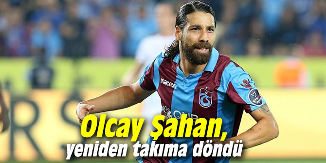 Olcay Şahan, yeniden takıma döndü
