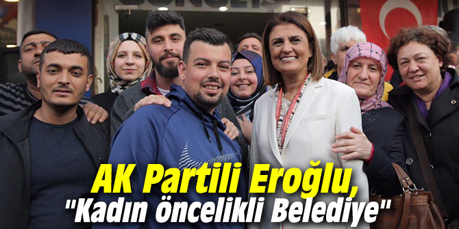 AK Partili Eroğlu, "Kadın öncelikli Belediye"