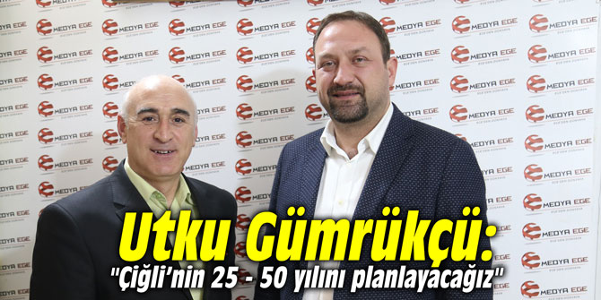 Utku Gümrükçü: "Çiğli’nin 25 - 50 yılını planlayacağız"