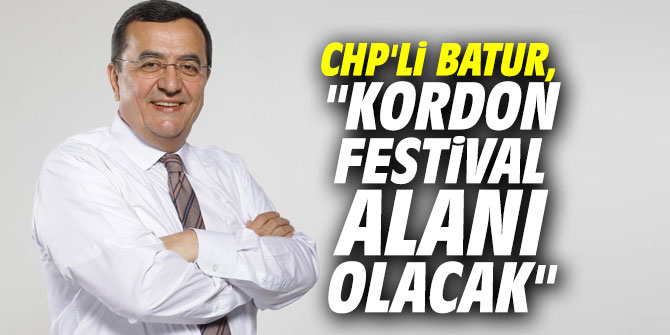 CHP'li Batur, "Kordon festival alanı olacak"