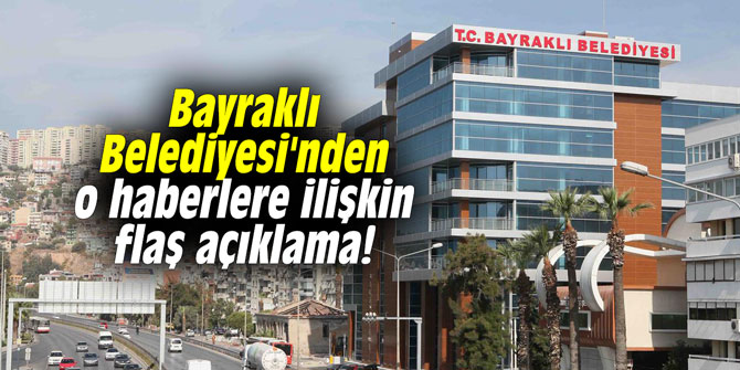 Bayraklı Belediyesi'nden o haberlere ilişkin flaş açıklama!