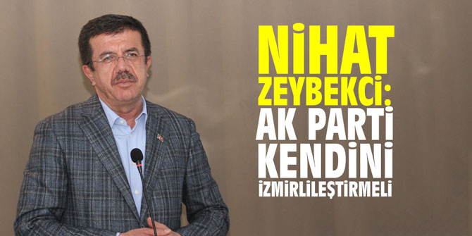 Nihat Zeybekci, “AK Parti kendini İzmirlileştirmeli”