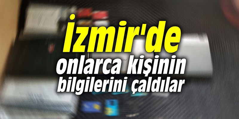 İzmir'de onlarca kişinin bilgilerini çaldılar