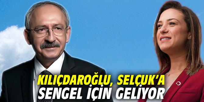 Kılıçdaroğlu, Selçuk’a Sengel için geliyor