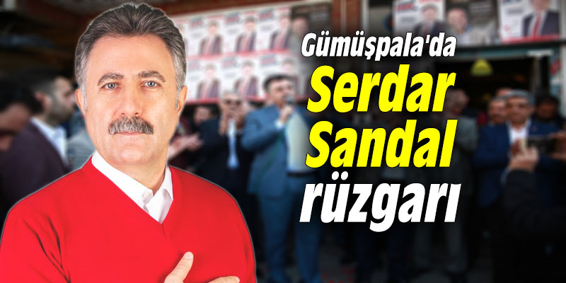 Gümüşpala'da Serdar Sandal rüzgarı