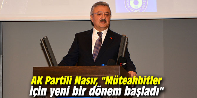 AK Partili Nasır, "Müteahhitler için yeni bir dönem başladı"