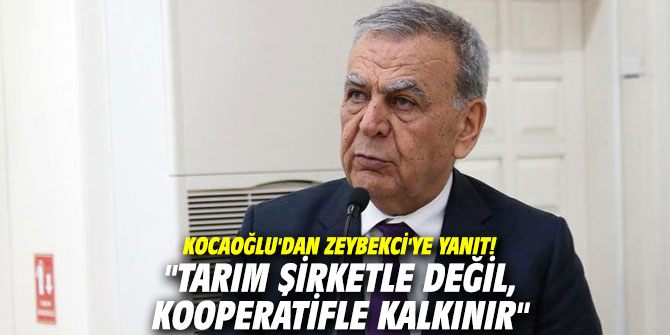 Başkan Kocaoğlu'dan Zeybekci'ye yanıt, "Tarım şirketle değil, kooperatifle kalkınır"
