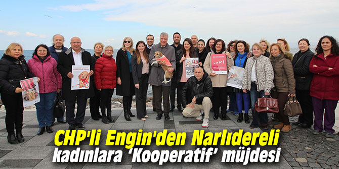 CHP'li Engin'den Narlıdereli kadınlara ‘Kooperatif’ müjdesi
