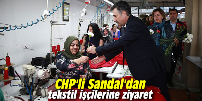 CHP'li Sandal'dan tekstil işçilerine ziyaret