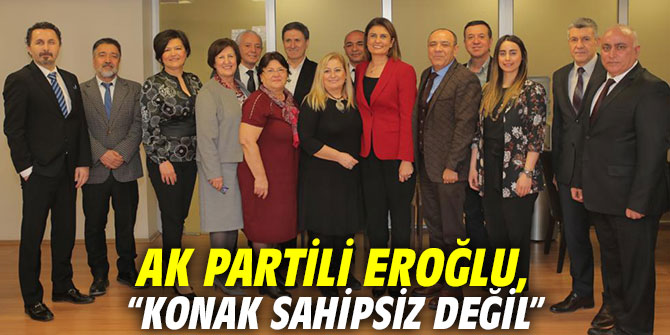 AK Partili Eroğlu, “Konak sahipsiz değil”