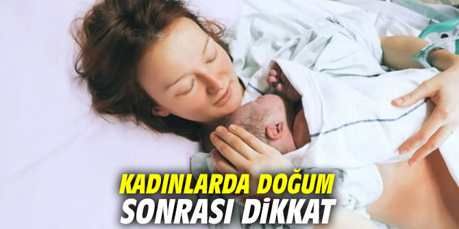 Kadınlarda doğum sonrası dikkat