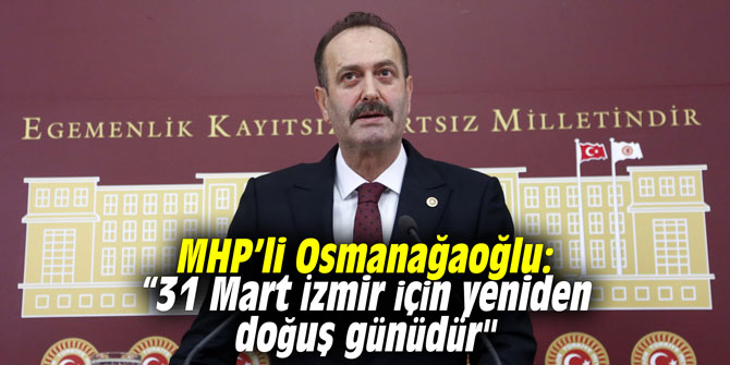 MHP’li Osmanağaoğlu: 31 Mart İzmir için yeniden doğuş günüdür"