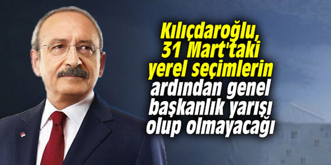 CHP'de seçim sonrası 'genel başkanlık' yarışı olur mu? Kılıçdaroğlu açıkladı