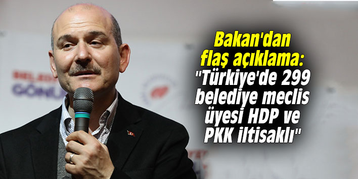 Bakan'dan flaş açıklama: "Türkiye'de 299 belediye meclis üyesi HDP ve PKK iltisaklı"