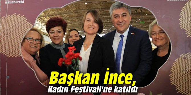 Başkan İnce, Kadın Festivali'ne katıldı