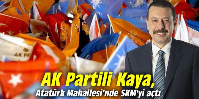 AK Partili Kaya, Atatürk Mahallesi’nde SKM'yi açtı