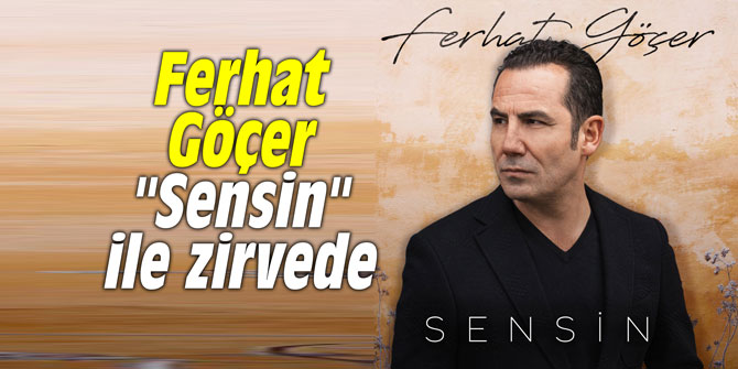 Ferhat Göçer "Sensin" ile zirvede