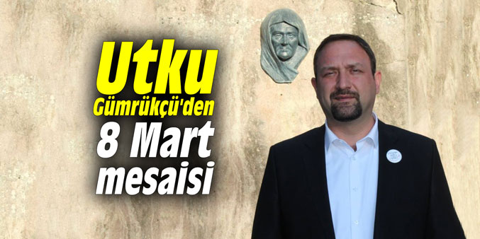 Utku Gümrükçü'den 8 Mart mesaisi
