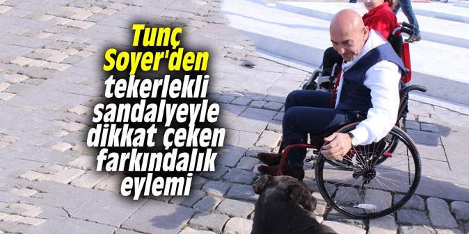 Tunç Soyer'den tekerlekli sandalyeyle dikkat çeken farkındalık eylemi
