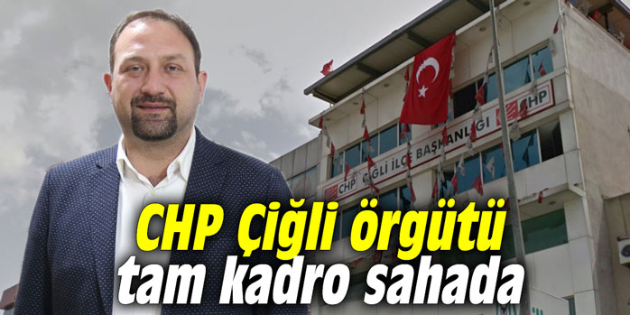 CHP Çiğli örgütü tam kadro sahada