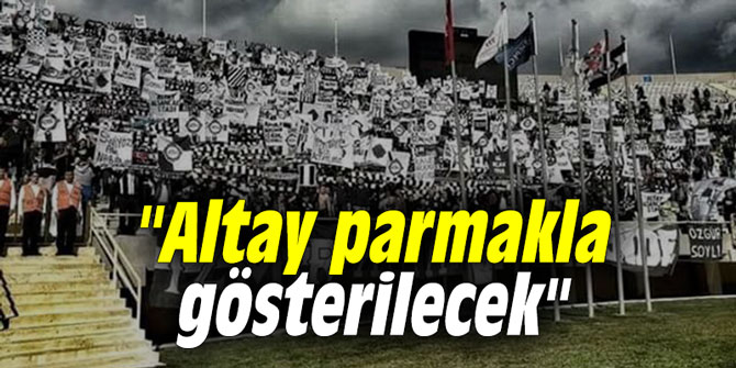 "Altay parmakla gösterilecek"