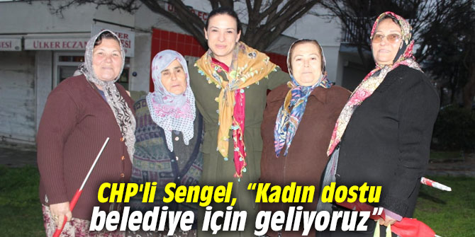 CHP'li Sengel, “Kadın dostu belediye için geliyoruz”