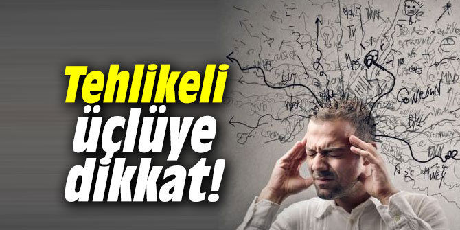 Tehlikeli üçlüye dikkat!