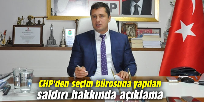 CHP'den seçim bürosuna yapılan saldırı hakkında açıklama