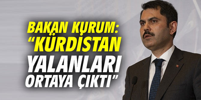 Bakan Kurum: “Kürdistan yalanları ortaya çıktı”