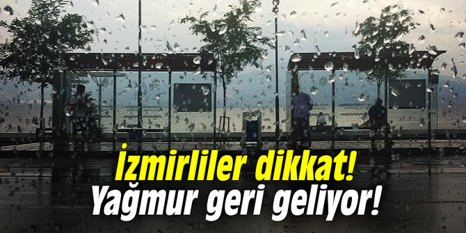 İzmirliler dikkat! Yağmur geri geliyor!