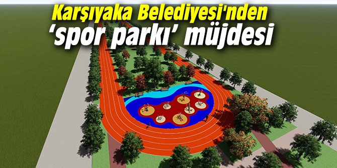 Karşıyaka Belediyesi'nden ‘spor parkı’ müjdesi