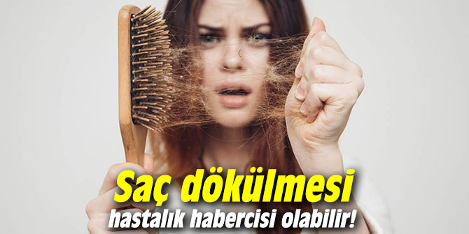 Saç dökülmesi hastalık habercisi olabilir!
