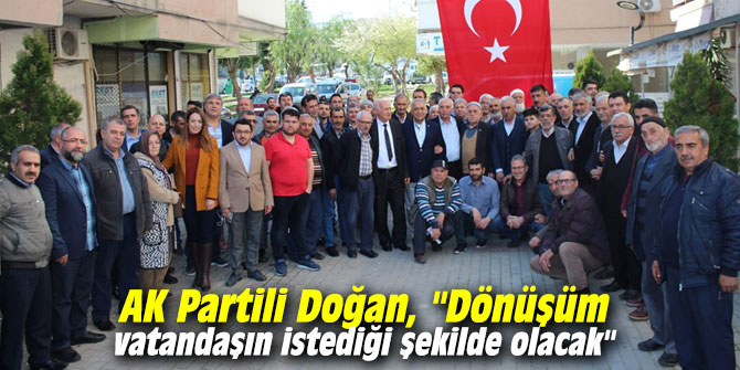 AK Partili Doğan, "Dönüşüm vatandaşın istediği şekilde olacak"
