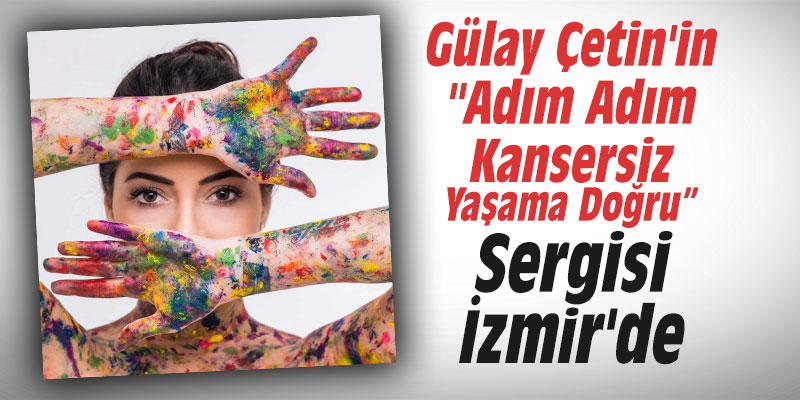 Gülay Çetin'in "Adım Adım Kansersiz Yaşama Doğru Sergisi" İzmir'de