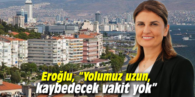 Melek Eroğlu, “Yolumuz uzun, kaybedecek vakit yok”