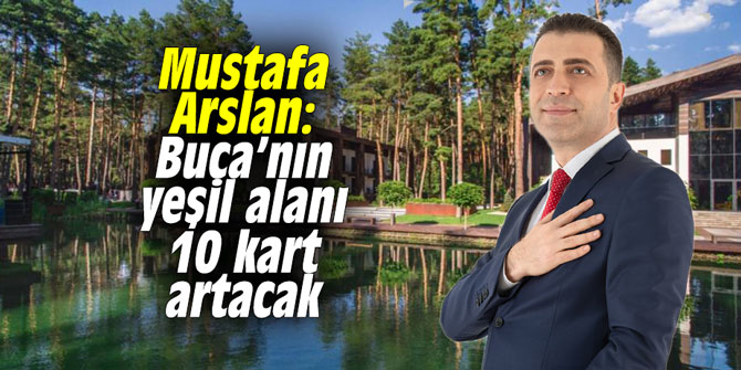 Mustafa Arslan: Buca’nın yeşil alanı 10 kart artacak
