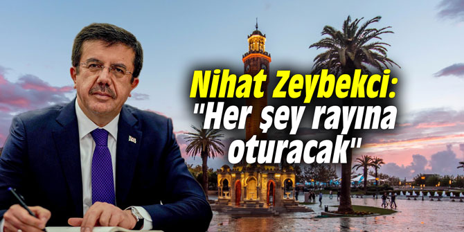 Nihat Zeybekci: "Her şey rayına oturacak"