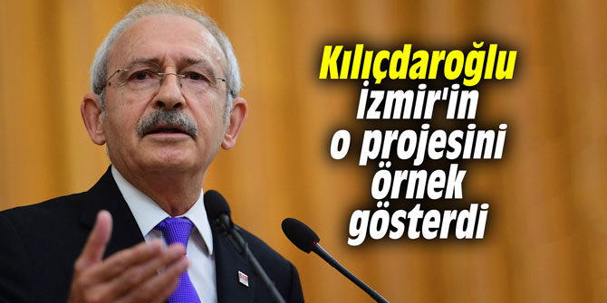Kılıçdaroğlu İzmir'in o projesini örnek gösterdi