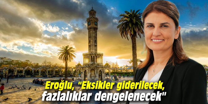 Eroğlu, "Eksikler giderilecek, fazlalıklar dengelenecek"