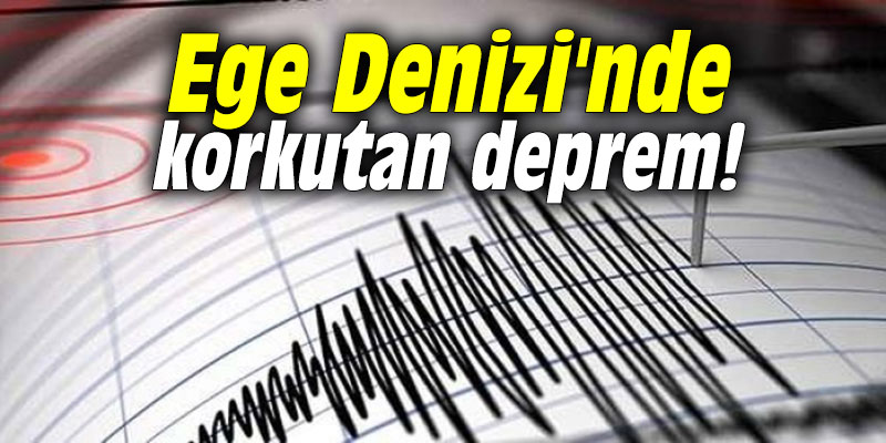Ege Denizi'nde korkutan deprem!