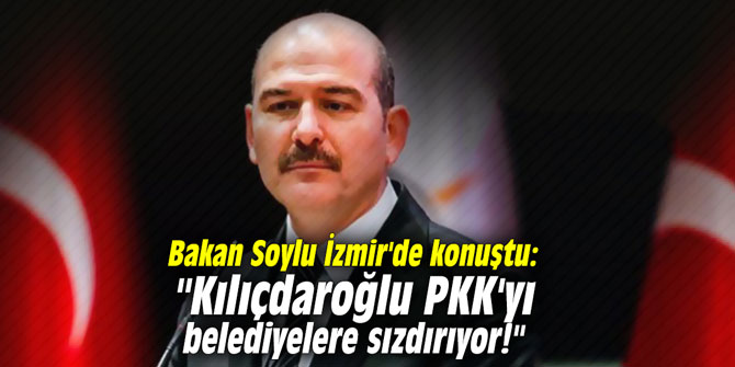 Bakan Soylu İzmir'de konuştu: "Kılıçdaroğlu PKK'yı belediyelere sızdırıyor!"