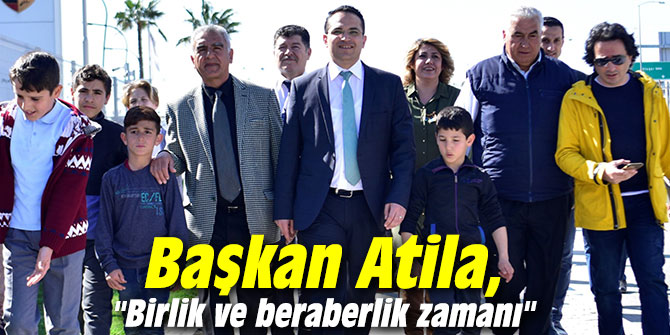Başkan Atila, "Birlik ve beraberlik zamanı"