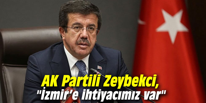 AK Partili Zeybekci, "İzmir’e ihtiyacımız var"